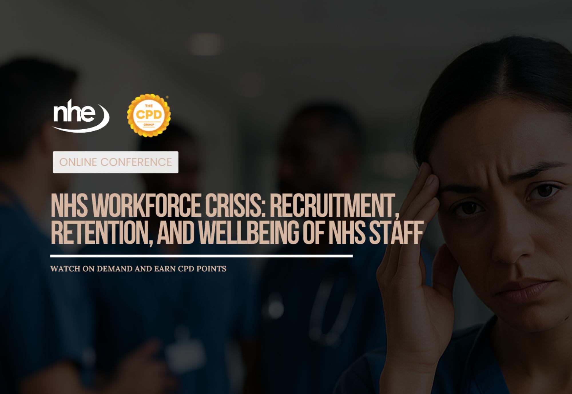 NHS Workforce Crisis Recruitment,  Retention, and Wellbeing of NHS Staff